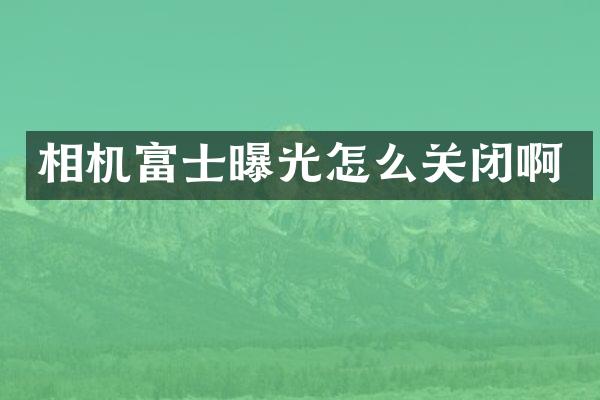 相机富士曝光怎么关闭啊