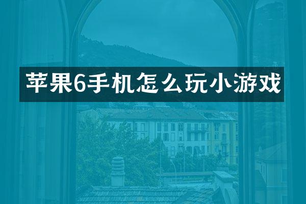 苹果6手机怎么玩小游戏