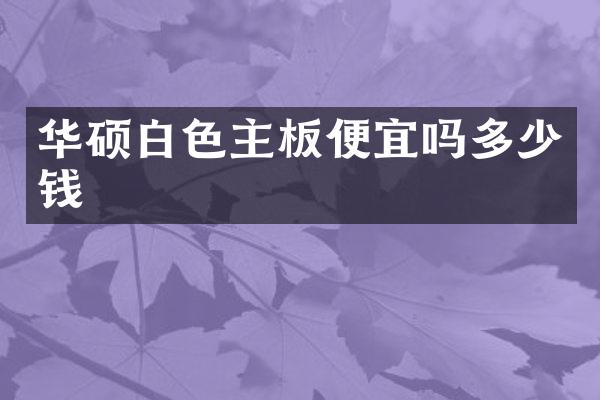 华硕白色主板便宜吗多少钱