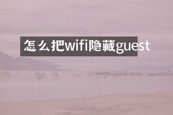 怎么把wifi隐藏guest