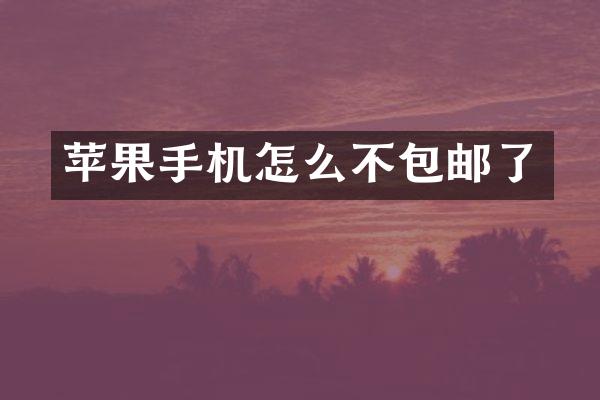 苹果手机怎么不包邮了