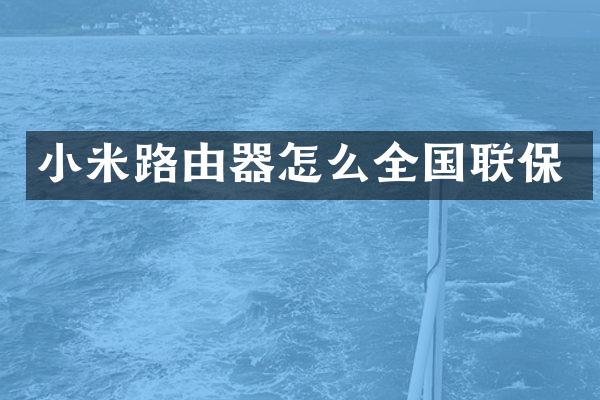 小米路由器怎么全国联保
