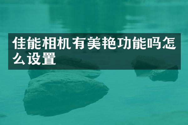 佳能相机有美艳功能吗怎么设置