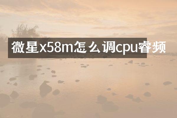 微星x58m怎么调cpu睿频