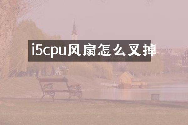 i5cpu风扇怎么叉掉