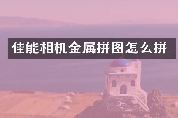 佳能相机金属拼图怎么拼