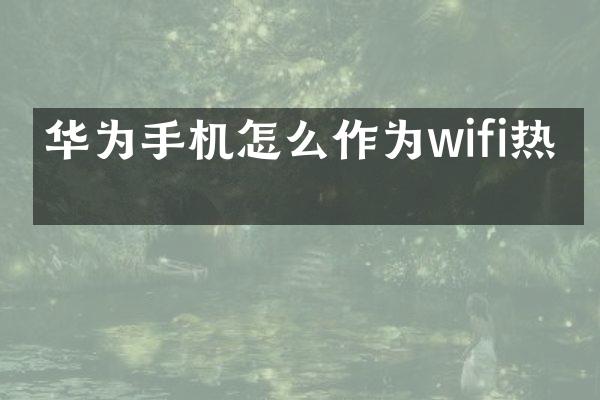 华为手机怎么作为wifi热点