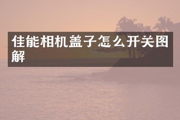 佳能相机盖子怎么开关图解