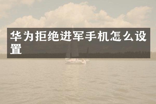 华为拒绝进军手机怎么设置