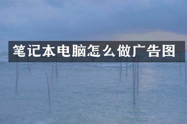 笔记本电脑怎么做广告图