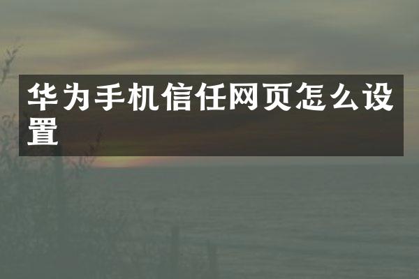 华为手机信任网页怎么设置
