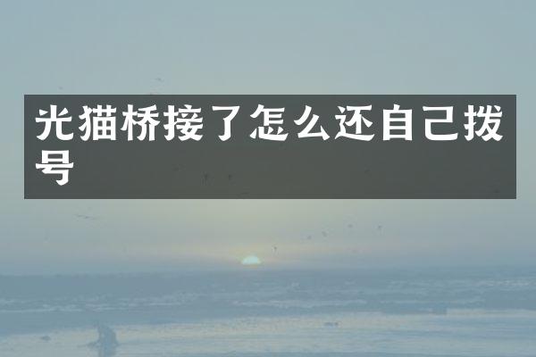 光猫桥接了怎么还自己拨号