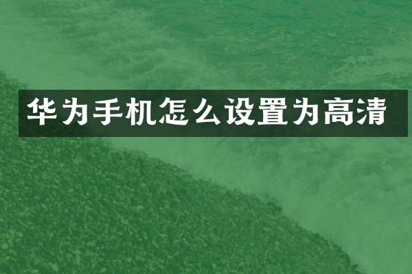 华为手机怎么设置为高清