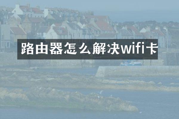 路由器怎么解决wifi卡
