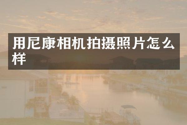 用尼康相机拍摄照片怎么样
