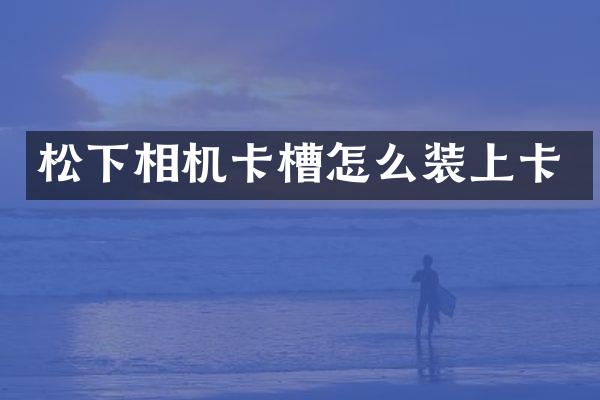 相机卡槽怎么装上卡