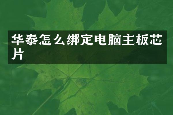华泰怎么绑定电脑主板芯片