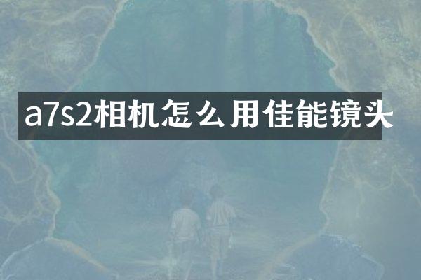 a7s2相机怎么用佳能镜头