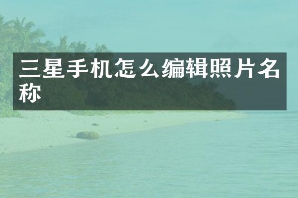 三星手机怎么编辑照片名称