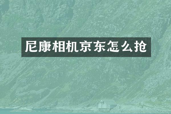 尼康相机京东怎么抢