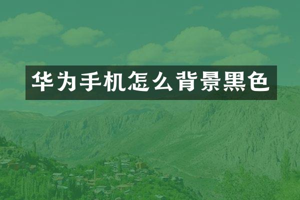 华为手机怎么背景黑色