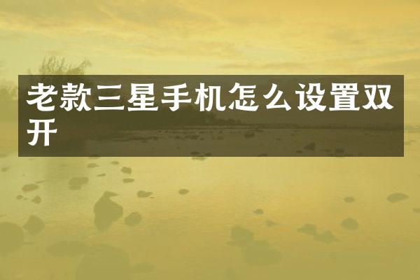 老款三星手机怎么设置双开
