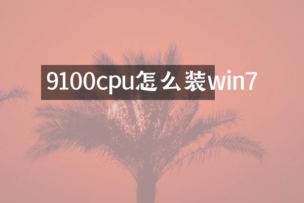9100cpu怎么装win7