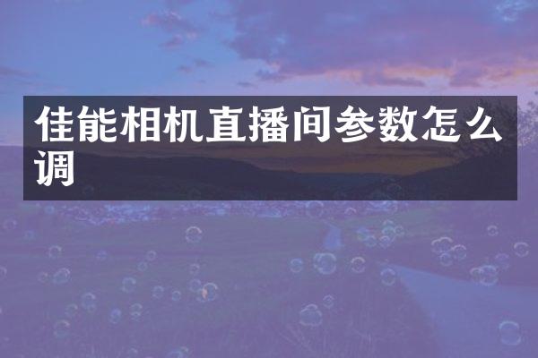 佳能相机直播间参数怎么调