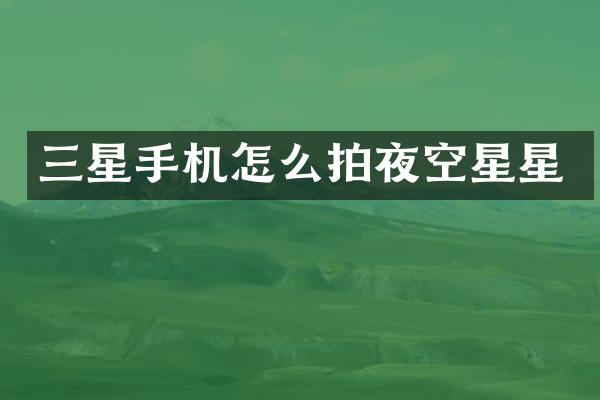 三星手机怎么拍夜空星星