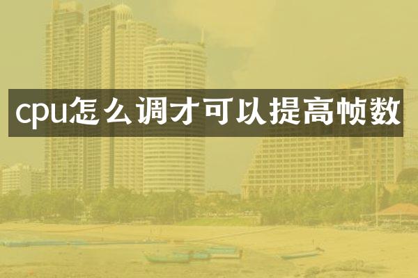 cpu怎么调才可以提高帧数