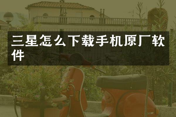 三星怎么下载手机原厂软件