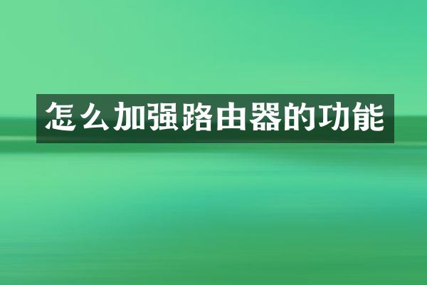 怎么加强路由器的功能