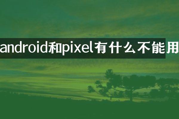 android和pixel有什么不能用