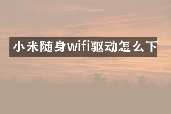 小米随身wifi驱动怎么下