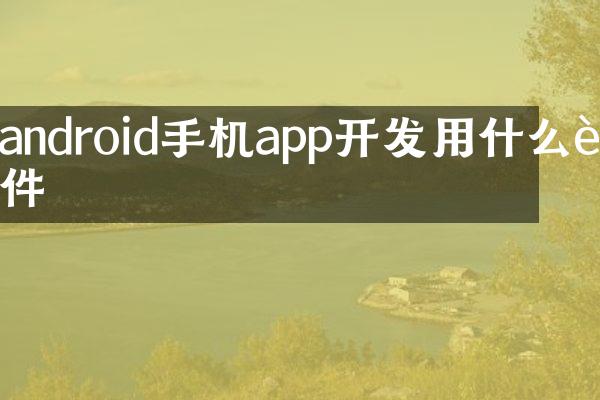 android手机app开发用什么软件