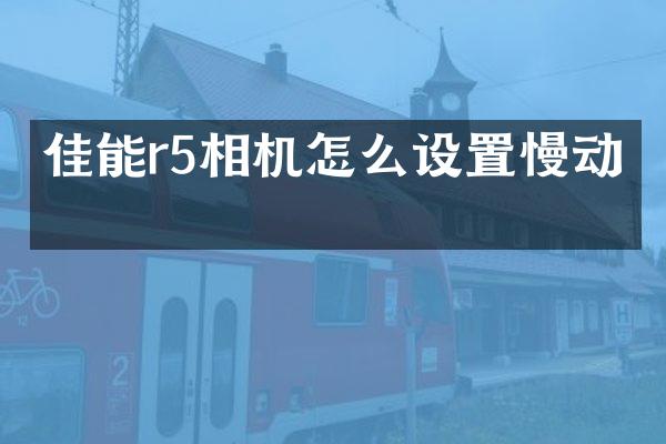 佳能r5相机怎么设置慢动作