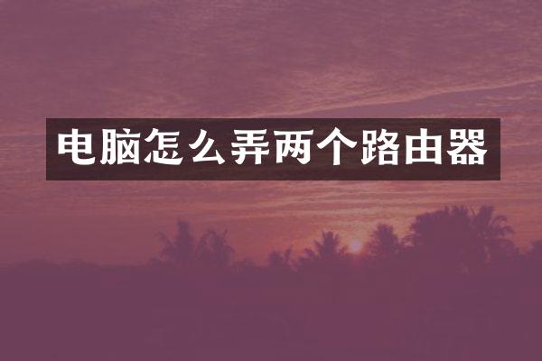 电脑怎么弄两个路由器