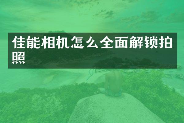 佳能相机怎么全面解锁拍照