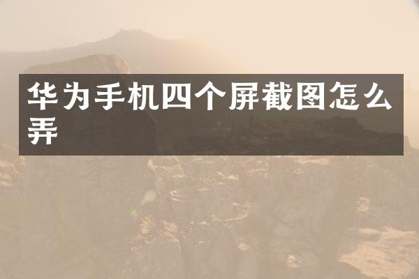 华为手机四个屏截图怎么弄