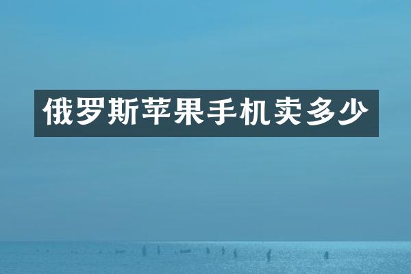 俄罗斯苹果手机卖多少