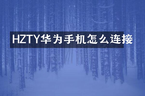 HZTY华为手机怎么连接