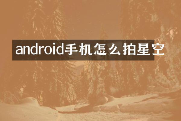 android手机怎么拍星空