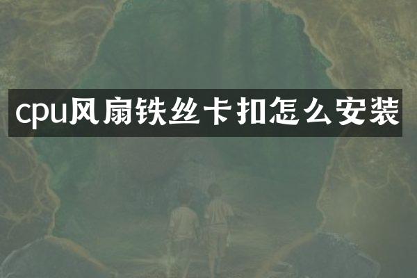 cpu风扇铁丝卡扣怎么安装
