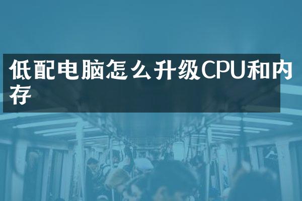 低配电脑怎么升级CPU和内存