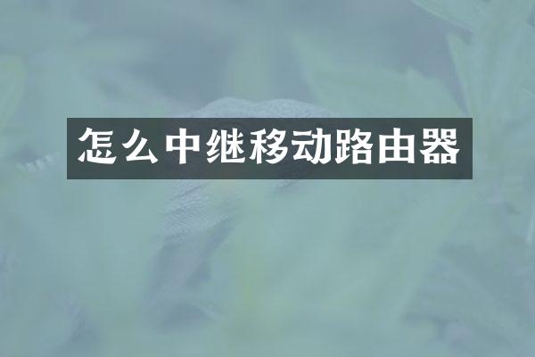 怎么中继移动路由器