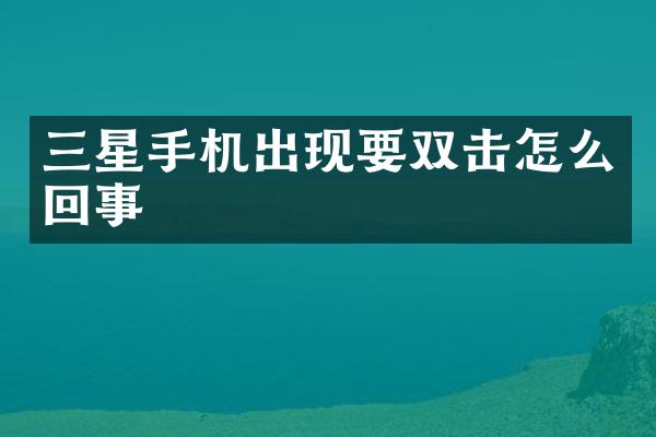 三星手机出现要双击怎么回事