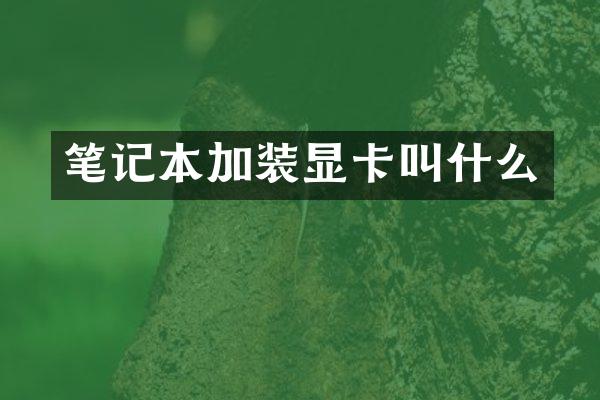 笔记本加装显卡叫什么