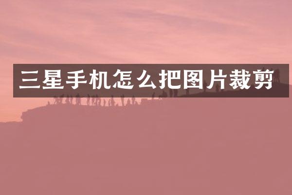 三星手机怎么把图片裁剪