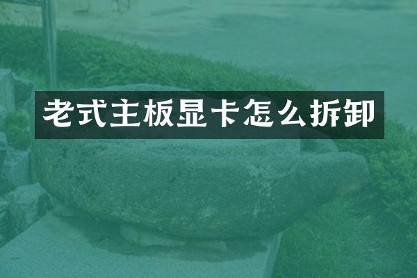 老式主板显卡怎么拆卸