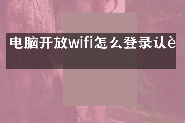 电脑开放wifi怎么登录认证
